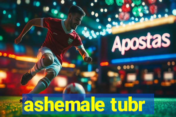 ashemale tubr